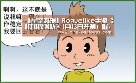 【星空数据】Roguelike手游《咔叽探险队》1月13日开测!喔,老夫的少女心啊(图3) 星空平台